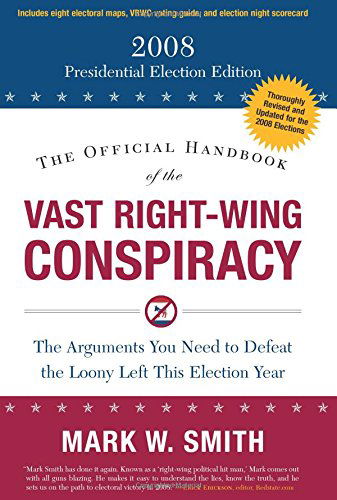 Cover for Mark W. Smith · The Official Handbook of the Vast Right-wing Conspiracy 2008: the Arguments You Need to Defeat the Loony Left This Election Year (Paperback Book) (2007)