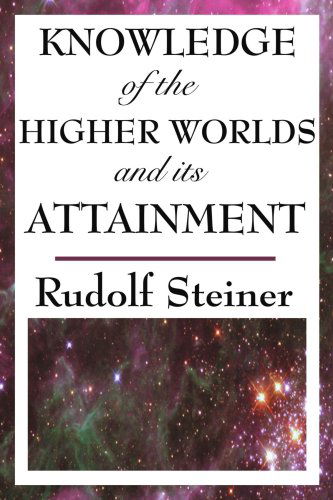 Knowledge of the Higher Worlds and Its Attainment - Rudolf Steiner - Books - Wilder Publications - 9781604593495 - May 4, 2008