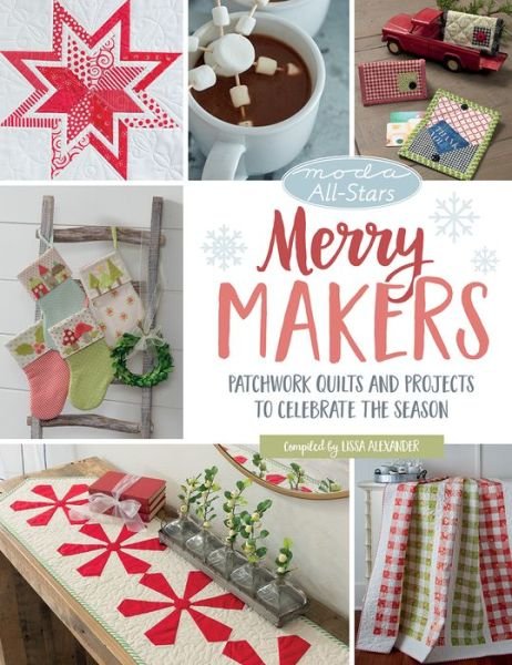 Cover for Lissa Alexander · Moda All-Stars - Merry Makers: Patchwork Quilts and Projects to Celebrate the Season (Paperback Book) (2018)