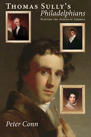 Cover for Peter Conn · Thomas Sully’s Philadelphians: Painting the Athens of America (Hardcover Book) (2025)