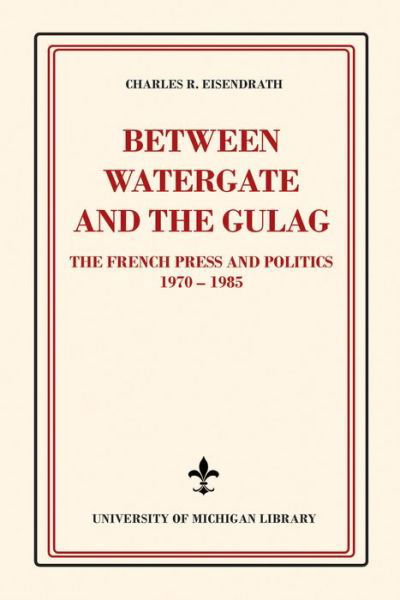 Between Watergate and the Gulag - Charles R. Eisendrath - Books - Michigan Publishing - 9781607857495 - August 9, 2022