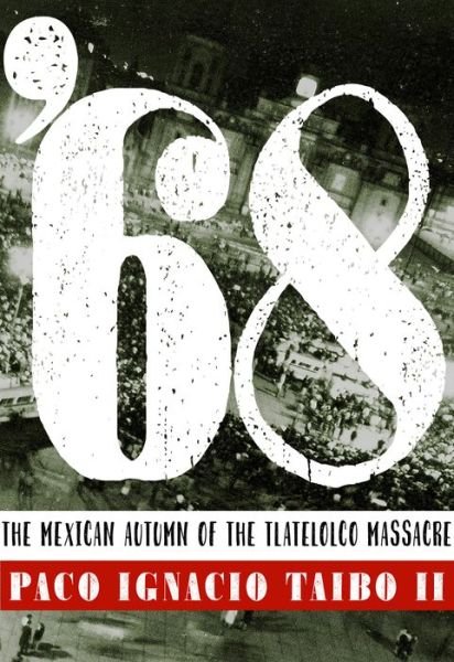 Cover for Taibo, Paco Ignacio, II · '68: The Mexican Autumn of the Tlatelolco Massacre (Pocketbok) (2019)