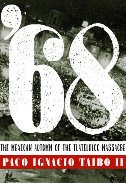 Cover for Taibo, Paco Ignacio, II · '68: The Mexican Autumn of the Tlatelolco Massacre (Paperback Book) (2019)