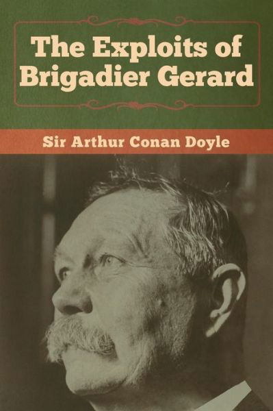 The Exploits of Brigadier Gerard - Sir Arthur Conan Doyle - Books - Bibliotech Press - 9781618958495 - January 6, 2020