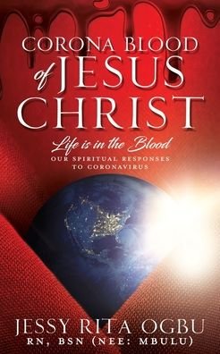 Cover for Ogbu Bsn (Nee Mbulu), Jessy Rita, RN · Corona Blood of Jesus Christ: Life Is in the Blood: Our Spiritual Responses to Coronavirus (Paperback Book) (2020)
