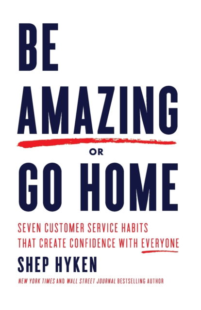 Cover for Shep Hyken · Be Amazing or Go Home: Seven Customer Service Habits that Create Confidence with Everyone (Paperback Book) [Not for Online edition] (2019)