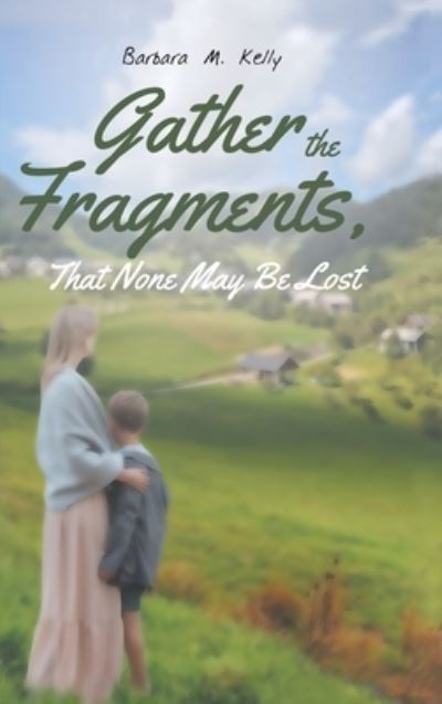 Cover for Barbara M Kelly · Gather the Fragments: That None May Be Lost (Hardcover Book) (2018)