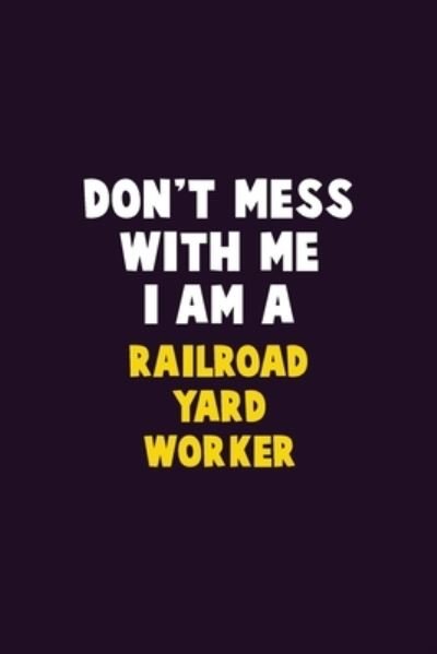 Don't Mess With Me, I Am A Railroad Yard Worker - Emma Loren - Bøger - Independently Published - 9781656648495 - 6. januar 2020