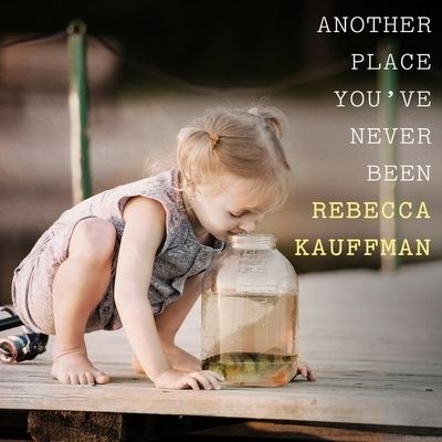 Cover for Rebecca Kauffman · Another Place You've Never Been (CD) (2016)