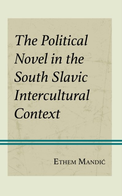 Ethem Mandic · The Political Novel in the South Slavic Intercultural Context (Hardcover bog) (2023)