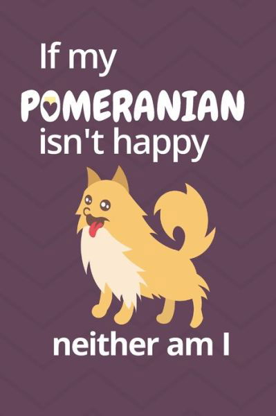 Cover for Wowpooch Blog · If my Pomeranian isn't happy neither am I (Paperback Book) (2019)