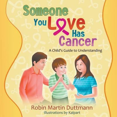 Cover for Robin Martin Duttmann · Someone You Love Has Cancer : A Child's Guide to Understanding (Paperback Book) (2017)