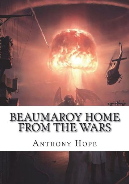 Beaumaroy Home from the Wars - Anthony Hope - Books - Createspace Independent Publishing Platf - 9781723421495 - July 23, 2018