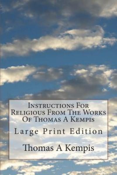 Instructions For Religious From The Works Of Thomas A Kempis - Thomas a Kempis - Bücher - Createspace Independent Publishing Platf - 9781723520495 - 23. Juli 2018