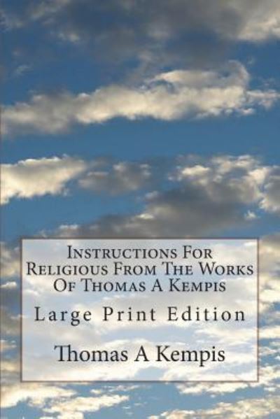 Instructions For Religious From The Works Of Thomas A Kempis - Thomas a Kempis - Books - Createspace Independent Publishing Platf - 9781723520495 - July 23, 2018