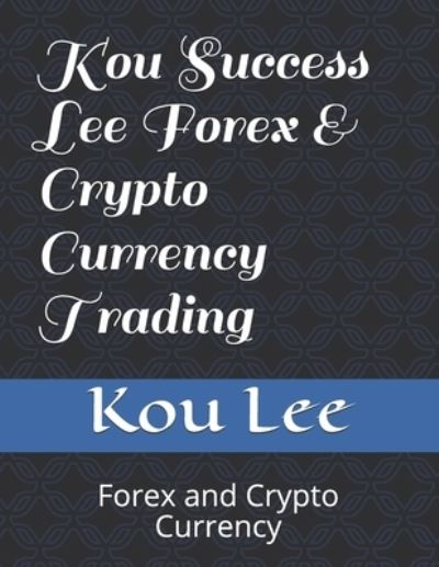 Cover for Kou Lee · Kou Success Lee Forex &amp; Crypto Currency Trading (Paperback Book) (2019)