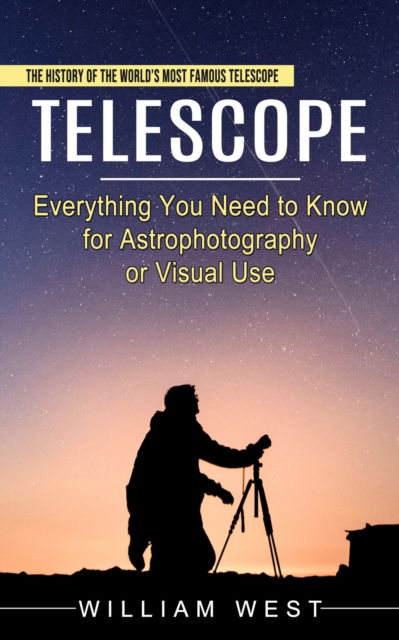 Cover for William West · Telescope: The History of the World's Most Famous Telescope (Everything You Need to Know for Astrophotography or Visual Use) (Paperback Book) (2022)