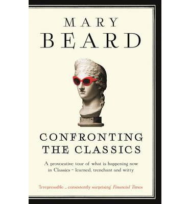 Confronting the Classics: Traditions, Adventures and Innovations - Professor Mary Beard - Boeken - Profile Books Ltd - 9781781250495 - 13 maart 2014