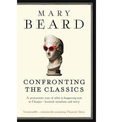 Confronting the Classics: Traditions, Adventures and Innovations - Professor Mary Beard - Bøger - Profile Books Ltd - 9781781250495 - 13. marts 2014