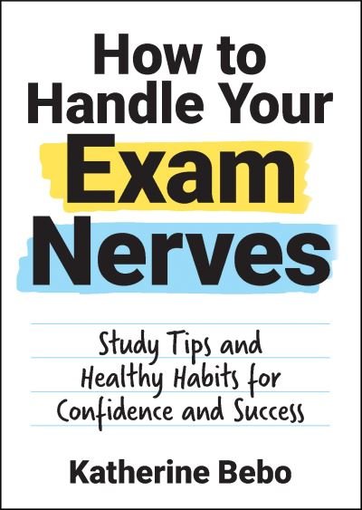 Cover for Katherine Bebo · How to Handle Your Exam Nerves: Study Tips and Healthy Habits for Confidence and Success (Paperback Book) (2021)