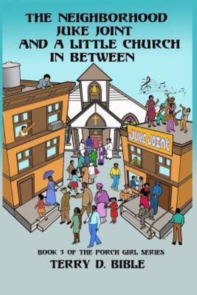 The Neighborhood Juke Joint and a Little Church in Between - Terry D Bible - Boeken - Independently Published - 9781790777495 - 4 december 2018