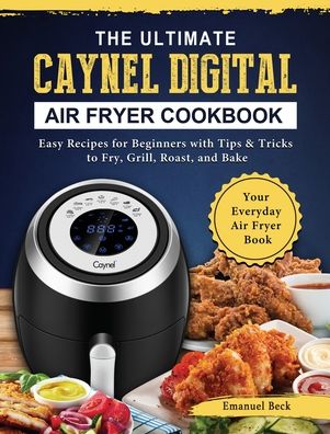 Cover for Emanuel Beck · The Ultimate Caynel Digital Air Fryer Cookbook (Hardcover Book) (2021)