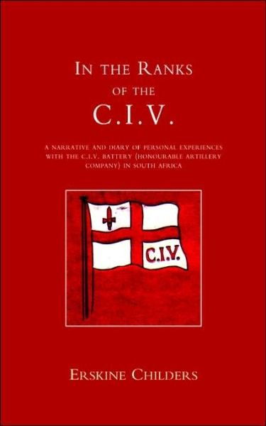 Cover for Erskine Childers · In the Ranks of the C.I.V.: A Narrative and Diary of Peronal Experiences with the C.I.V.Battery (Honourable Artillery Company) in South Africa (Paperback Book) [New edition] (2002)