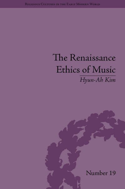 Cover for Hyun-Ah Kim · The Renaissance Ethics of Music: Singing, Contemplation and Musica Humana - Religious Cultures in the Early Modern World (Hardcover Book) (2015)