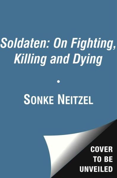 Cover for Sonke Neitzel · Soldaten - On Fighting, Killing and Dying: The Secret Second World War Tapes of German POWs (Paperback Book) (2013)