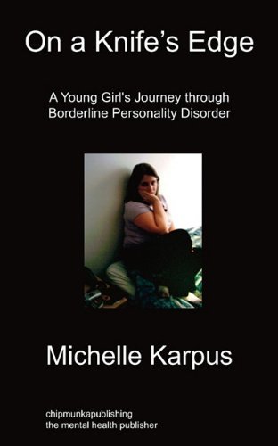 On Knife's Edge: A Young Girl's Journey Through Borderline Personality Disorder - Michelle Karpus - Bøger - Chipmunkapublishing - 9781849912495 - 28. juli 2010