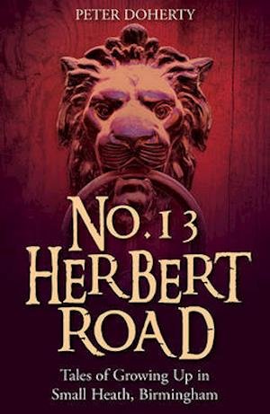 No. 13 Herbert Road: Tales of Growing Up in Small Heath, Birmingham - Peter Doherty - Kirjat - Brewin Books - 9781858583495 - perjantai 20. marraskuuta 2015