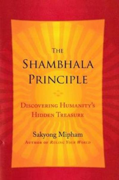 Cover for Sakyong Mipham · The Shambhala Principle: Discovering Humanity's Hidden Treasure (Hardcover bog) (2018)