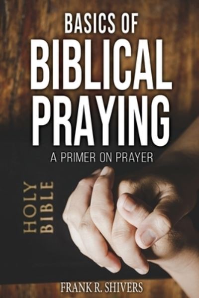 Cover for Frank Ray Shivers · Basics of Biblical Praying (Paperback Book) (2023)