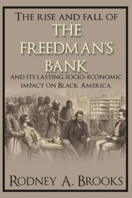 Cover for Rodney A. Brooks · The Rise and Fall of the Freedman's Savings Bank: And its Lasting Socio-Economic Impact on Black America (Paperback Book) (2024)