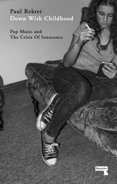 Cover for Paul Rekret · Down with Childhood: Pop Music and the Crisis of Innocence (Paperback Book) (2017)