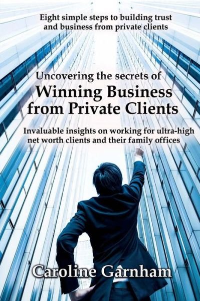 Cover for Caroline Garnham · Uncovering the Secrets of Winning Business from Private Clients (Paperback Book) (2017)