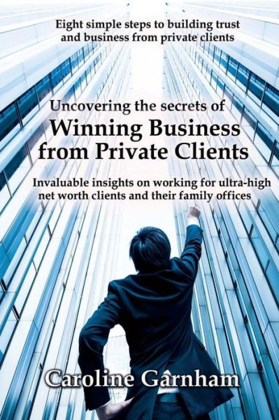 Cover for Caroline Garnham · Uncovering the Secrets of Winning Business from Private Clients (Pocketbok) (2017)