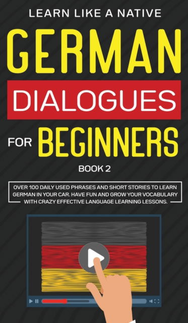 Cover for Learn Like A Native · German Dialogues for Beginners Book 2 : Over 100 Daily Used Phrases and Short Stories to Learn German in Your Car. Have Fun and Grow Your Vocabulary with Crazy Effective Language Learning Lessons : 2 (Hardcover bog) (2020)