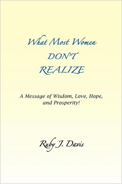 Cover for Ruby J. Davis · What Most Women Don't Realize ~ a Message of Wisdom, Love, Hope, and Prosperity (Paperback Book) (2009)