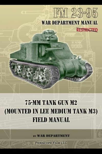 FM 23-95 75-mm Tank Gun M2 (Mounted in Lee Medium Tank M3) Field Manual - War Department - Książki - Periscope Film LLC - 9781937684495 - 12 czerwca 2013