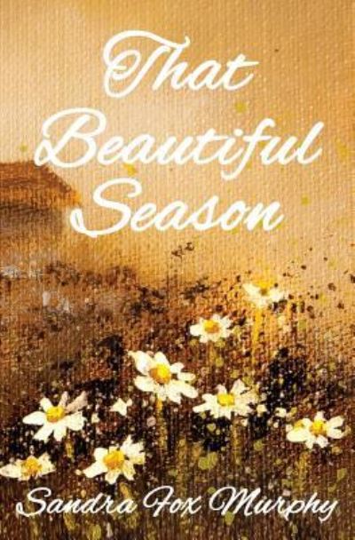 That Beautiful Season - Sandra Fox Murphy - Books - Atmosphere Press - 9781945603495 - April 3, 2017