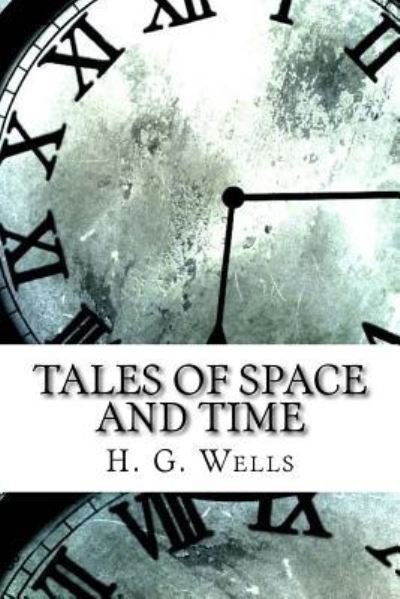 Tales of Space and Time - H G Wells - Books - Createspace Independent Publishing Platf - 9781974045495 - August 7, 2017