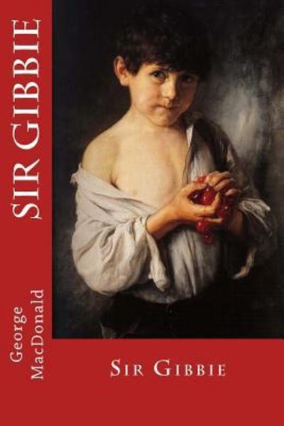 Sir Gibbie - George MacDonald - Books - Createspace Independent Publishing Platf - 9781976236495 - September 8, 2017