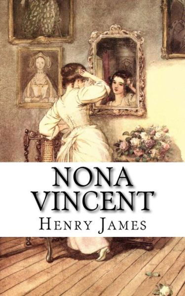 Nona Vincent - Henry James - Bøger - CreateSpace Independent Publishing Platf - 9781985782495 - 22. februar 2018