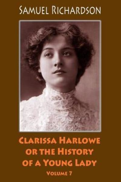 Clarissa Harlowe or the History of a Young Lady. Volume 7 - Samuel Richardson - Books - Createspace Independent Publishing Platf - 9781986392495 - March 10, 2018