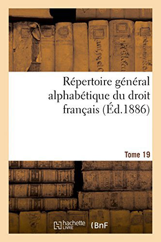 Repertoire General Alphabetique Du Droit Francais Tome 19: Science Et Pratique Juridiques l'Expose de la Legislation, l'Analyse Critique Et Solutions - Sciences Sociales - 0 - Books - Hachette Livre - BNF - 9782013417495 - September 1, 2014