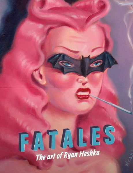 Cover for Ryan Heshka · Fatales: The Art of Ryan Heshka (Hardcover Book) (2019)