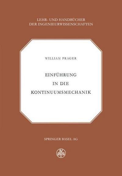 W Prager · Einfuhrung in Die Kontinuumsmechanik - Lehr- Und Handbucher Der Ingenieurwissenschaften (Paperback Book) [Softcover Reprint of the Original 1st 1961 edition] (2014)