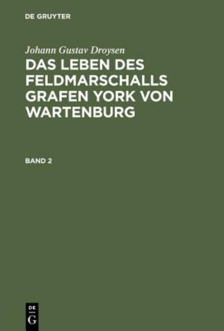 Cover for Johann Gustav Droysen · Droysen, Johann Gustav: Das Leben Des Feldmarschalls Grafen York Von Wartenburg. Band 2 (Hardcover Book) [German, 0007-7., Durchges. a edition] (1901)