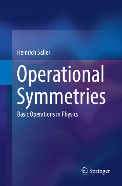 Cover for Heinrich Saller · Operational Symmetries: Basic Operations in Physics (Paperback Book) [Softcover reprint of the original 1st ed. 2017 edition] (2018)